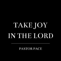 11-30-25 Take Joy in the Lord - Pastor Pace