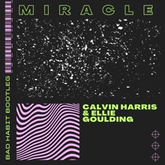CALVIN HARRIS & ELLIE GOULDING - MIRACLE (BAD HABIT BOOTLEG)