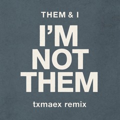 I'm Not Them (txmaex remix)
