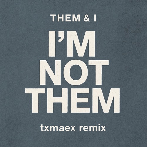 I'm Not Them (txmaex remix)