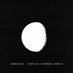 [BORDERS] - Perplex (Fryware Remix) (FREE DOWNLOAD)