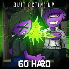 GO HARD - QUIT ACTIN' UP