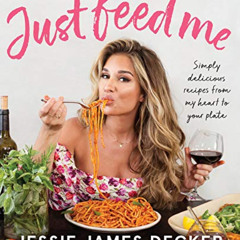 [Access] KINDLE 📄 Just Feed Me: Simply Delicious Recipes from My Heart to Your Plate