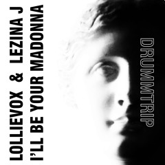 LollieVox & Lezina J - I'll Be Your Madonna  (DRUMMTRIP)