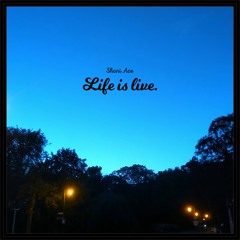 Life is live.