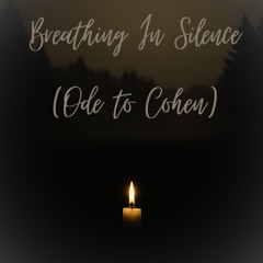 Breathing In Silence (Ode to Cohen)