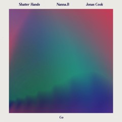 Shatter Hands, Nanna.B & Jonas Cook - Go