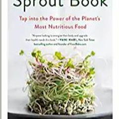Download and Read online The Sprout Book: Tap into the Power of the Planet's Most Nutritious Food ^#
