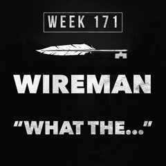 Wireman - 'What The...' (Week 171)