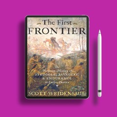 The First Frontier: The Forgotten History of Struggle, Savagery, & Endurance in Early America .