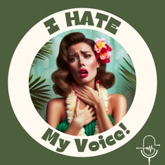 I Hate My Voice! The Podcast - S01E01