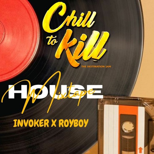Chill To Kill House Mixtape [INVOKER X ROYBOY]