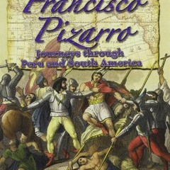 free PDF 💜 Francisco Pizarro: Journeys Through Peru and South America (In the Footst