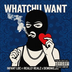 Copy of Whatchu Want(INFANT LOC FT REALLY REALZ X DEMONIC JAY