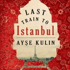13+ Last Train to Istanbul by Ayşe Kulin