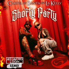 Cartel De Santa, La Kelly - Shorty Party (Alejandro Loom Remix) [FREE DOWNLOAD] [124BMP]