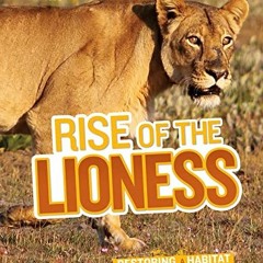 [GET] EPUB KINDLE PDF EBOOK Rise of the Lioness: Restoring a Habitat and its Pride on the Liuwa Plai