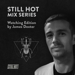 STILL HOT Mix Series: Watching Edition by James Dexter
