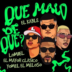 Lomiiel x El Mayor Clasico x Yomel El Meloso - Que Malo De Que?