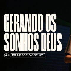 Gerando Os Sonhos De Deus | Pr. Marcelo Coelho