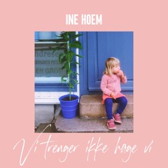 Ine Hoem - Vi trenger ikke hage vi