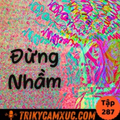 Tập: 287 Đừng Nhầm Lẫn YẾU KÉM Với Sự VÔ TRÁCH NHIỆM