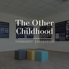 The Other Childhood Museum Exhibition Audio Tour