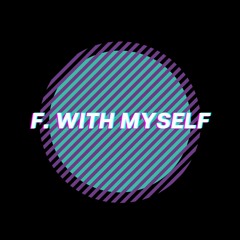 F. With Myself (Camtrao Edit)