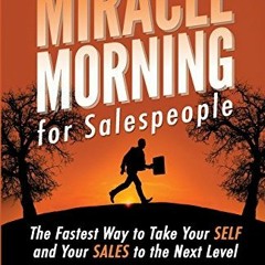 Get PDF The Miracle Morning for Salespeople: The Fastest Way to Take Your SELF and Your SALES to the