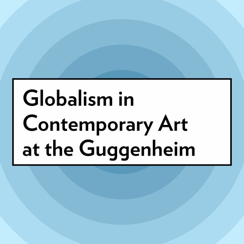 Globalism in Contemporary Art at the Guggenheim
