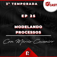 EP. 25 - Modelando Processos -  Márcio Casemiro