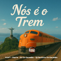 NÓS É O TREM - MK47, PSE7E, ED DO ESCADÃO, DENTINHO DO ESCADÃO