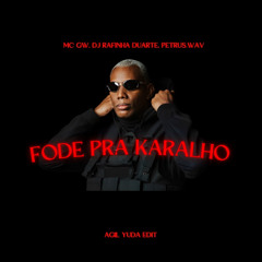 Fode Pra Karalho -Mc GW, DJ Rafinha Duarte, Petrus.wav (Agil Yuda EDIT)