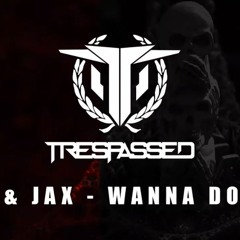 Trespassed & Jax - Wanna Do
