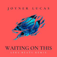 JOYNER LUCAS - WAITING ON THIS (LEKS BEATS REMIX)