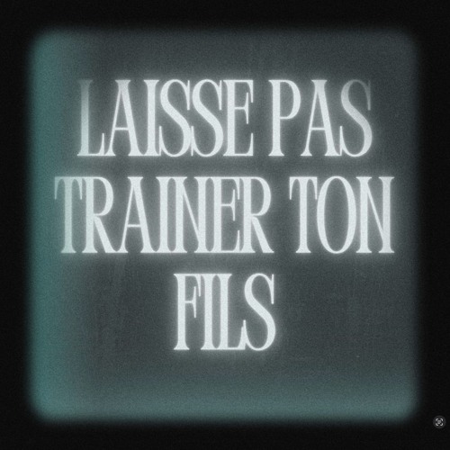 Laisse pas traîner ton fils