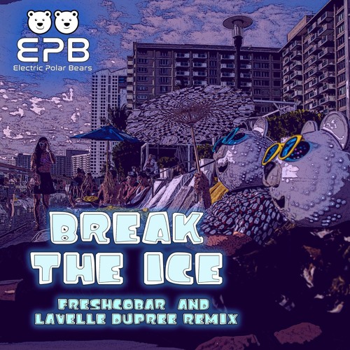 Electric Polar Bears - Break The Ice (Freshcobar & Lavelle Dupree Remix)
