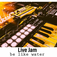 Be Like Water, live Jam