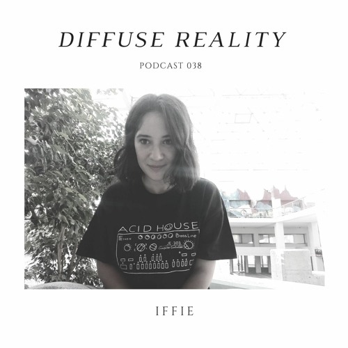 Diffuse Reality Podcast 038: Iffie