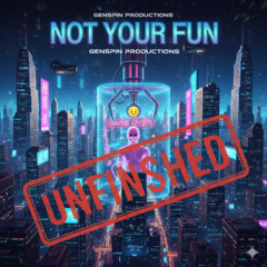 Not Your Fun - (Unfinished)