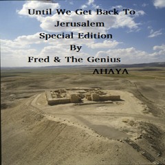Until We Get Back To Jerusalem/ Fred & The Genius AHAYA