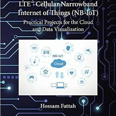 13+ LTE Cellular Narrowband Internet of Things (NB-IoT): Practical Projects for the Cloud and D