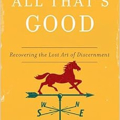 View KINDLE 💕 All That's Good: Recovering the Lost Art of Discernment by Hannah Ande