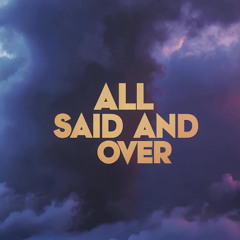 All Said And Over