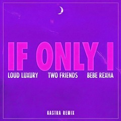 Loud Luxury, Two Friends, & Bebe Rexha - If Only I (Kastra Remix)