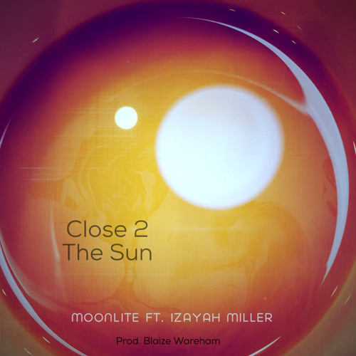 Close 2 The Sun ft. Izayah Miller (Prod. Blaize Wareham)