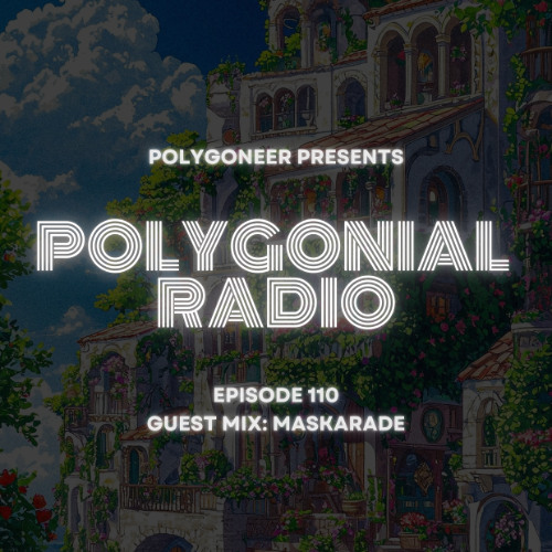 Polygoneer Presents: Polygonial Radio | Episode 110 | Guest Mix: Maskarade