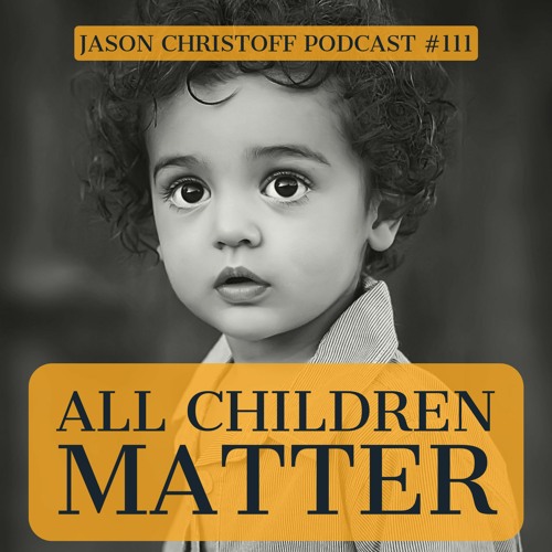 Podcast #111 - Jason Christoff - All Children Matter