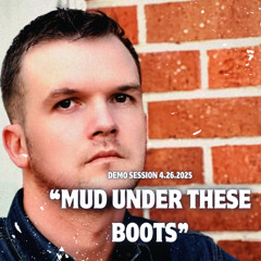 Mud Under These Boots (4.26.25 Rough Demo)