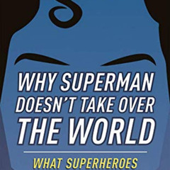 [Download] PDF 🧡 Why Superman Doesn't Take Over The World: What Superheroes Can Tell